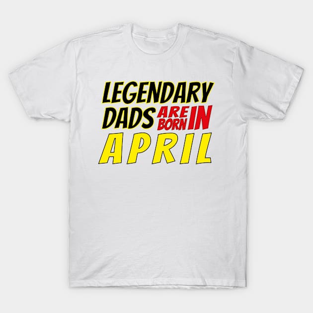Legendary Dads Are Born In April T-Shirt by V-shirt